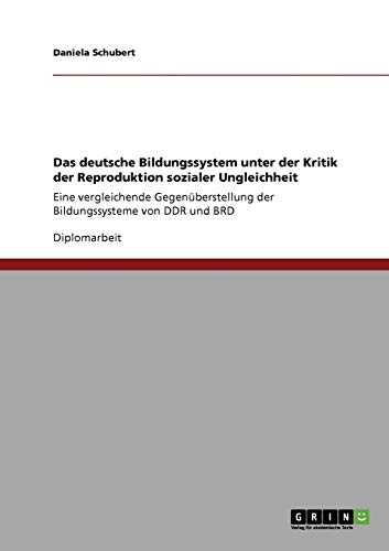 Das deutsche Bildungssystem unter der Kritik der Reproduktion sozialer Ungleichheit: Eine vergleichende Gegenüberstellung der Bildungssysteme von DDR und BRD