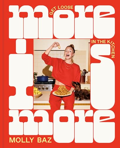 Molly Baz More Is More, Get Loose In The Kitchen, A Cookbook