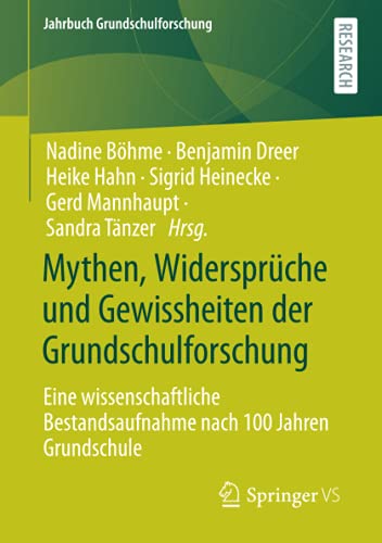 Mythen, Widersprüche und Gewissheiten der Grundschulforschung: Eine wissenschaftliche Bestandsaufnahme nach 100 Jahren Grundschule (Jahrbuch Grundschulforschung, Band 25)