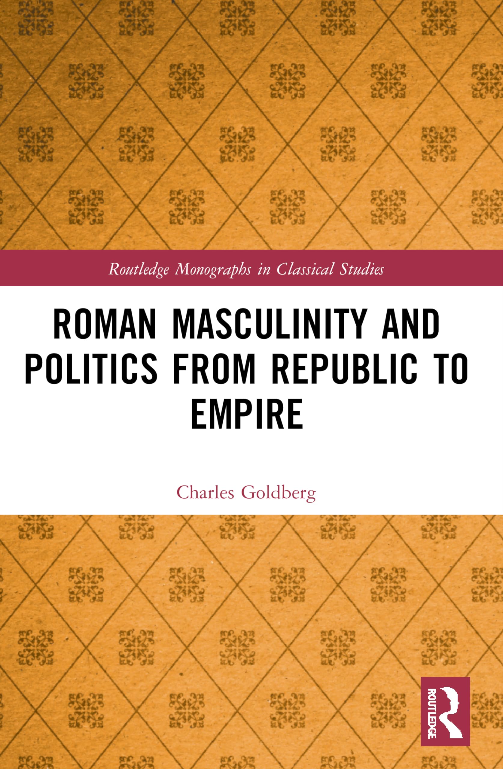 Roman Masculinity and Politics from Republic to Empire (Routledge Monographs in Classical Studies)