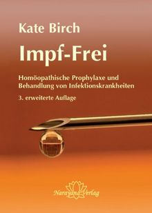 Impf-Frei: Homöopathische Prophylaxe & Behandlung von Infektionskrankheiten. Ein Ratgeber für Therapeuten und Laien