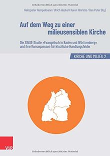 Auf dem Weg zu einer milieusensiblen Kirche: Die SINUS-Studie "Evangelisch in Baden und Württemberg" und ihre Konsequenzen für kirchliche Handlungsfelder (Kirche und Milieu)