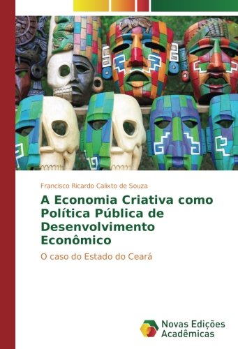 A Economia Criativa como Política Pública de Desenvolvimento Econômico: O caso do Estado do Ceará