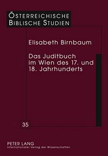Das Juditbuch im Wien des 17. und 18. Jahrhunderts: Exegese - Predigt - Musik - Theater - Bildende Kunst (Österreichische Biblische Studien)