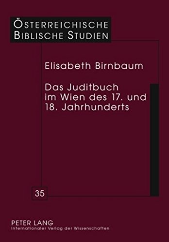 Das Juditbuch im Wien des 17. und 18. Jahrhunderts: Exegese - Predigt - Musik - Theater - Bildende Kunst (Österreichische Biblische Studien)