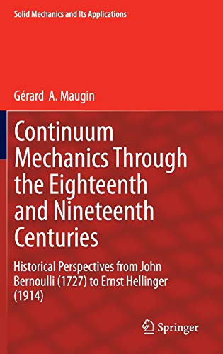 Continuum Mechanics Through the Eighteenth and Nineteenth Centuries: Historical Perspectives from John Bernoulli (1727) to Ernst Hellinger (1914) (Solid Mechanics and Its Applications, 214, Band 214)