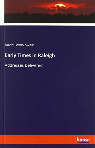 Early Times in Raleigh: Addresses Delivered