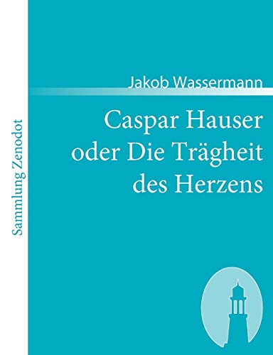 Caspar Hauser oder Die Trägheit des Herzens (Sammlung Zenodot)