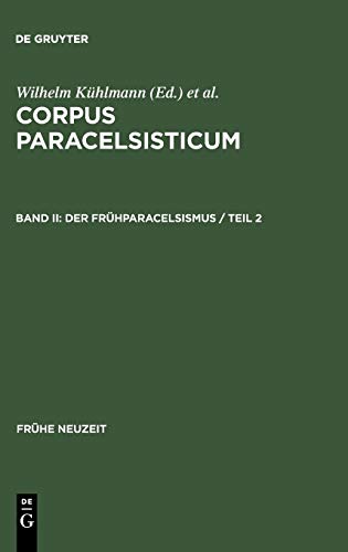 Der Frühparacelsismus / Teil 2: Dokumente Fruhneuzeitlicher Naturphilosophie in Deutschland. Herausgegeben Und Erlautert Von Wilhelm Kuhlmann Und ... Zweiter Teil (Frühe Neuzeit, Band 89)