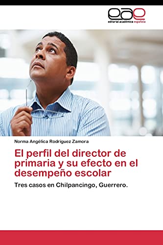 El perfil del director de primaria y su efecto en el desempeño escolar: Tres casos en Chilpancingo, Guerrero.