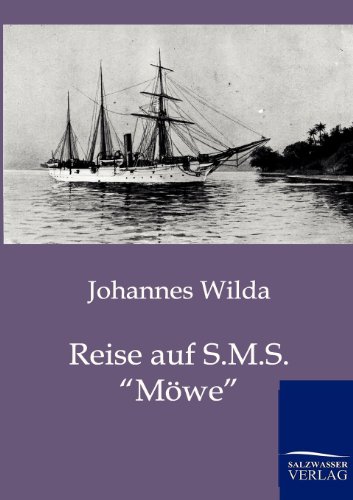 Reise auf S.M.S. Möwe: Streifzüge in Südseekolonien und Ostasien