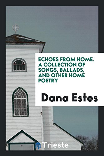 Echoes from Home. A Collection of Songs, Ballads, and Other Home Poetry