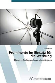 Prominente im Einsatz für die Werbung: Chancen, Risiken und Auswahlmethoden