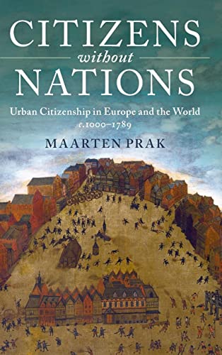 Maarten Prak Citizens Without Nations, Urban Citizenship In Europe And The World, C.1000–1789