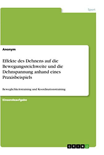 Effekte des Dehnens auf die Bewegungsreichweite und die Dehnspannung anhand eines Praxisbeispiels: Beweglichkeitstraining und Koordinationstraining