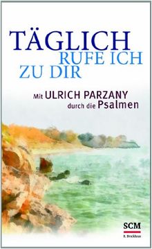 Täglich rufe ich zu dir: Mit Ulrich Parzany durch die Psalmen