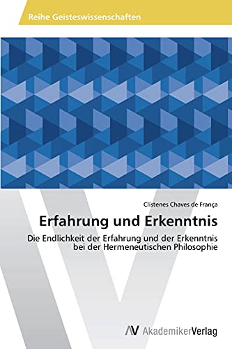 Erfahrung und Erkenntnis: Die Endlichkeit der Erfahrung und der Erkenntnis bei der Hermeneutischen Philosophie