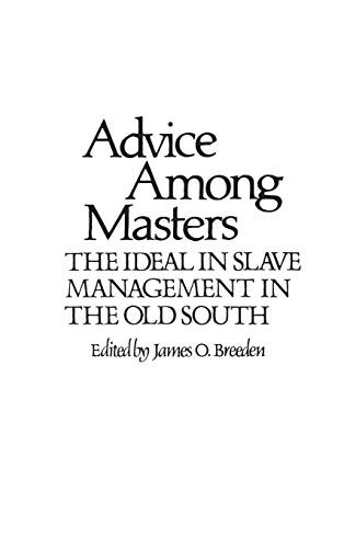 Advice Among Masters: The Ideal in Slave Management in the Old South (Contributions in Afro-american & African Studies)