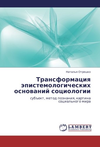 Transformatsiya epistemologicheskikh osnovaniy sotsiologii: subekt, metod poznaniya, kartina sotsial'nogo mira: sub#ekt, metod poznaniq, kartina social'nogo mira