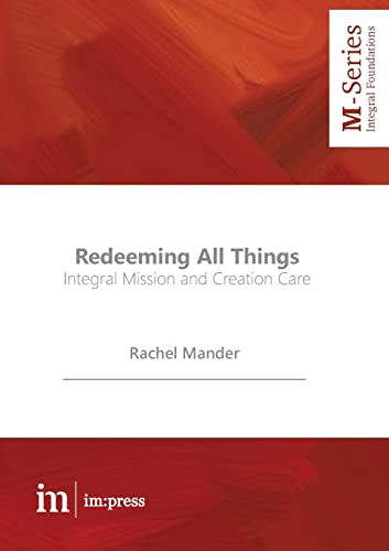 Redeeming All Things: Integral Mission and Creation Care (M-Series, Band 7)