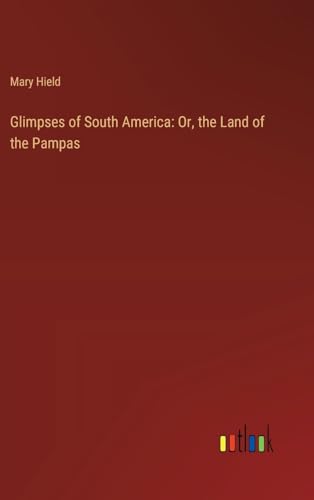 Glimpses of South America: Or, the Land of the Pampas