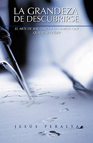 La Grandeza De Descubrirse: El arte de ser: Carta a un amigo que quiere ser líder: El Arte de Ser: Carta a Un Amigo Que Quiere Ser Lider