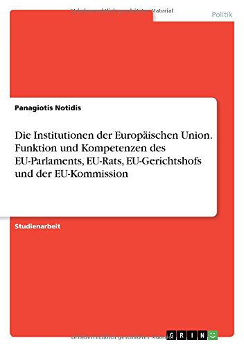 Die Institutionen der Europäischen Union. Funktion und Kompetenzen des EU-Parlaments, EU-Rats, EU-Gerichtshofs und der EU-Kommission