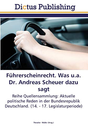 Führerscheinrecht. Was u.a. Dr. Andreas Scheuer dazu sagt: Reihe Quellensammlung: Aktuelle politische Reden in der Bundesrepublik Deutschland. (14. - 17. Legislaturperiode)