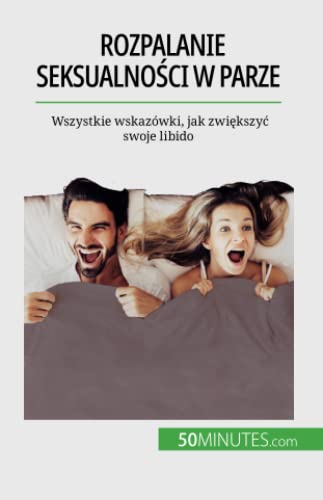 Rozpalanie seksualności w parze: Wszystkie wskazówki, jak zwiększyć swoje libido: Wszystkie wskazówki, jak zwi¿kszy¿ swoje libido