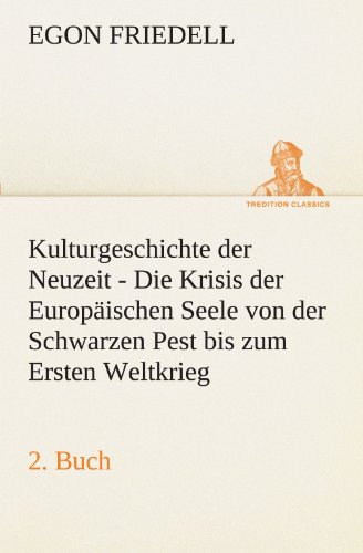 Kulturgeschichte der Neuzeit - 2. Buch: Die Krisis der Europäischen Seele von der Schwarzen Pest bis zum Ersten Weltkrieg (TREDITION CLASSICS)