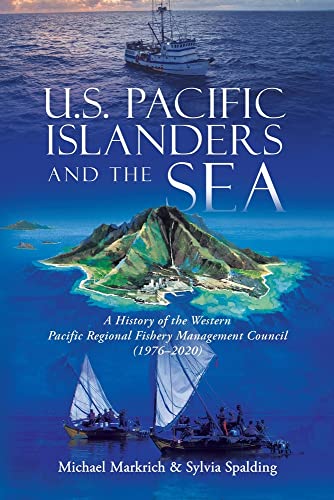 U.S. Pacific Islanders and the Sea: A History of the Western Pacific Regional Fishery Management Council (1976-2020)