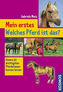 Mein erstes Welches Pferd ist das?: Unsere 50 wichtigsten Pferderassen kennenlernen