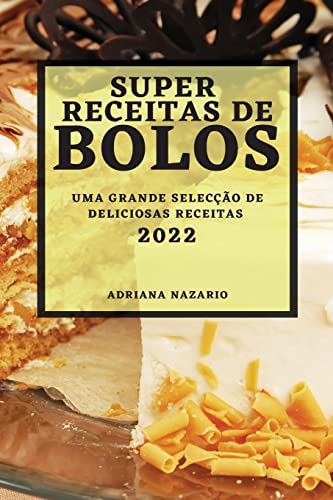 SUPER RECEITAS DE BOLOS 2022: UMA GRANDE SELECÇÃO DE DELICIOSAS RECEITAS