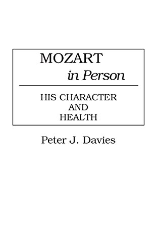 Mozart in Person: His Character and Health (Contributions to the Study of Music and Dance)