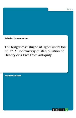 The Kingdoms Olugbo of Ugbo and Ooni of Ife. A Controversy of Manipulation of History or a Fact From Antiquity