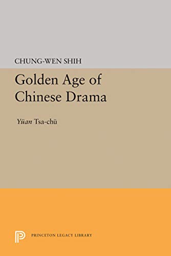 Golden Age of Chinese Drama: Yuan Tsa-Chu (Princeton Legacy Library)