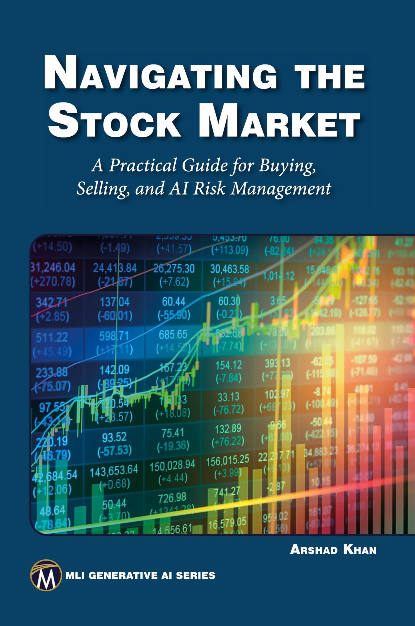 Navigating the Stock Market: A Practical Guide to Successful Buying, Selling, and AI Risk Management (MLI Generative AI Series)