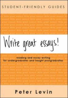 Write Great Essays!: Reading and Essay Writing for Undergraduates and Taught Postgraduates (Student-Friendly Guides)