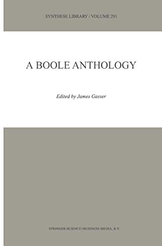A Boole Anthology: Recent and Classical Studies in the Logic of George Boole (Synthese Library, 291, Band 291)