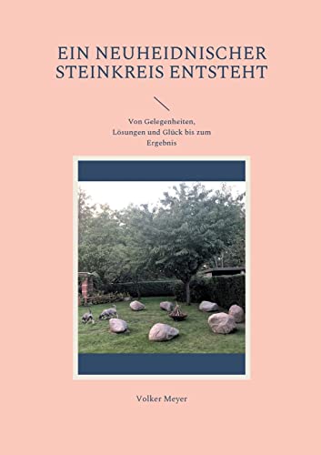 Ein neuheidnischer Steinkreis entsteht: Von Gelegenheiten, Lösungen und Glück bis zum Ergebnis