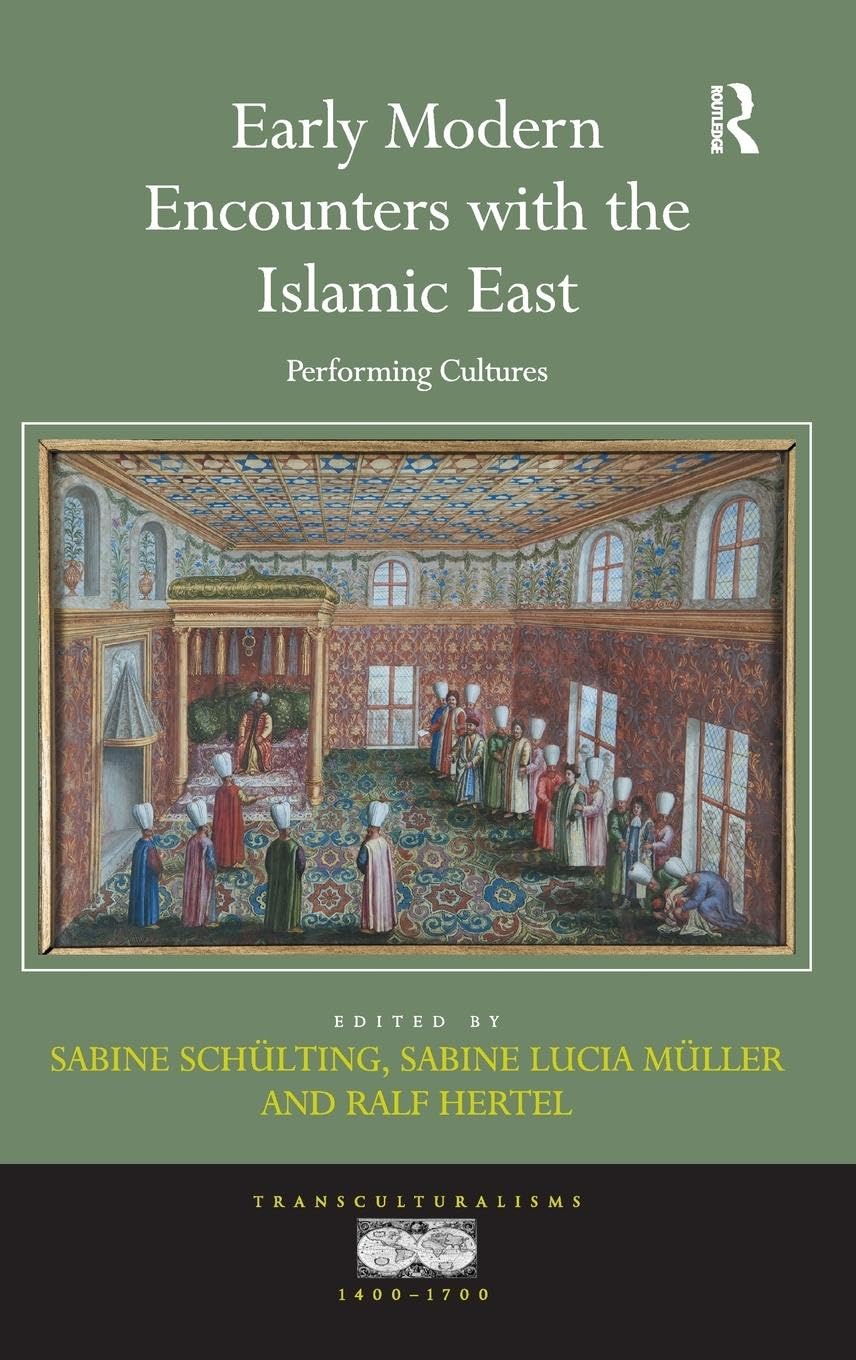 Early Modern Encounters with the Islamic East: Performing Cultures (Transculturalisms, 1400-1700)