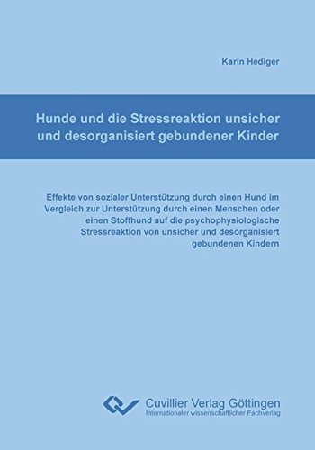 Hunde und die Stressreaktion unsicher und desorganisiert gebundener Kinder: Effekte von sozialer Unterstützung durch einen Hund im Vergleich zur ... unsicher und desorganisiert gebundener Kinder
