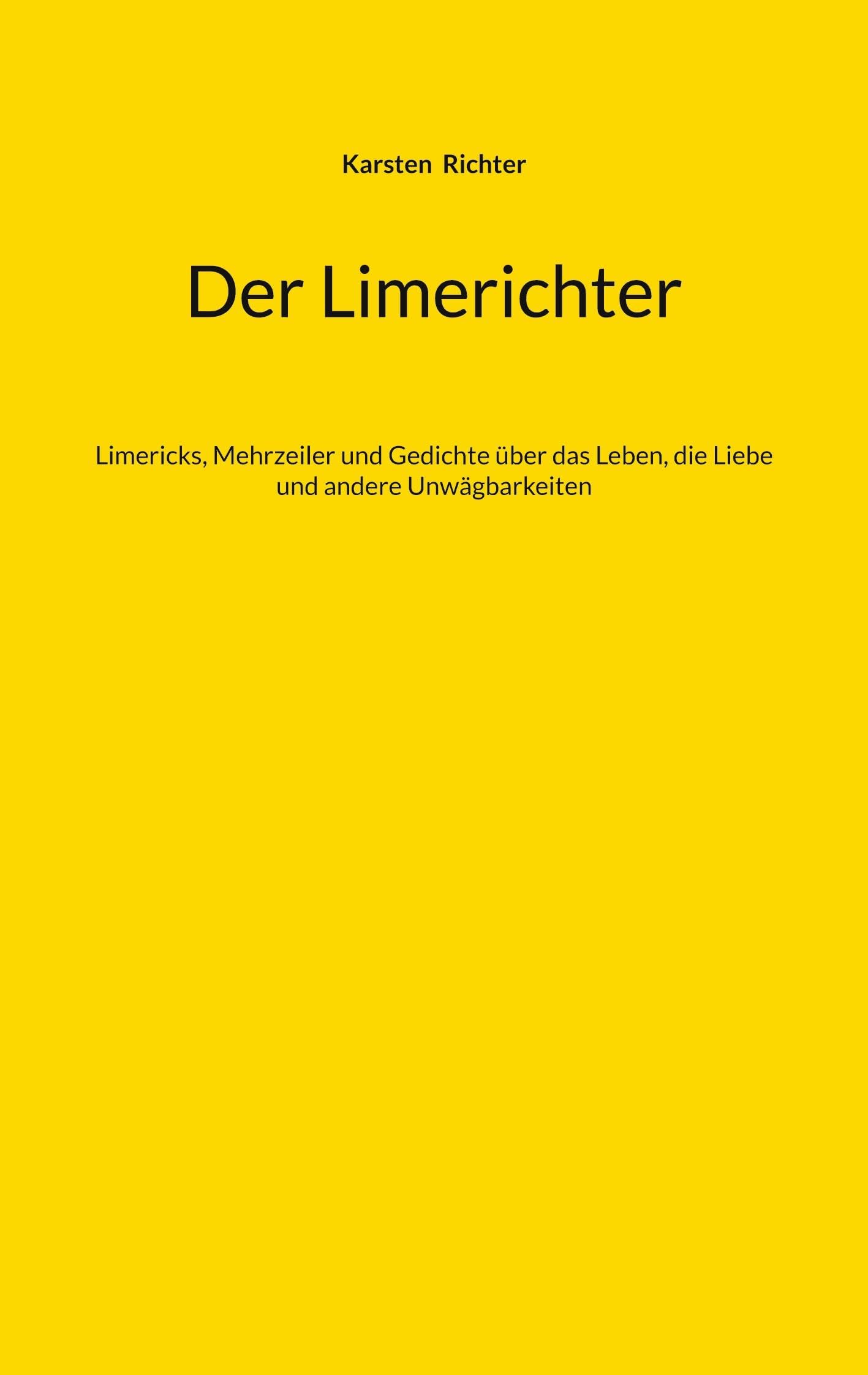 Der Limerichter: Limericks, Mehrzeiler und Gedichte über das Leben, die Liebe und andere Unwägbarkeiten