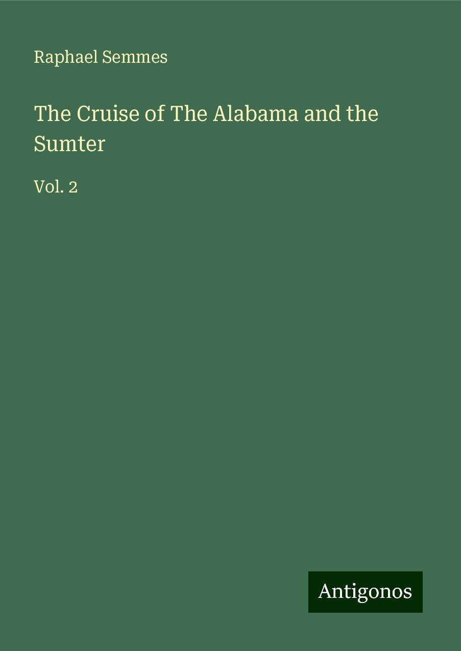 The Cruise of The Alabama and the Sumter: Vol. 2
