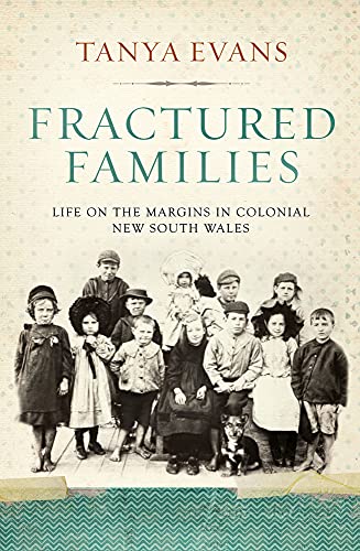 Fractured Families: Life on the margins in colonial New South Wales : Life on the margins in colonial New South Wales Tanya Evans