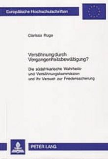 Versöhnung durch Vergangenheitsbewältigung?: Die südafrikanische Wahrheits- und Versöhnungskommission und ihr Versuch zur Friedenssicherung (Europäische Hochschulschriften - Reihe XXXI)