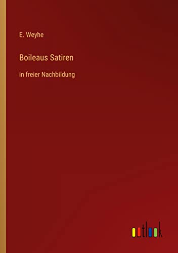 Boileaus Satiren: in freier Nachbildung