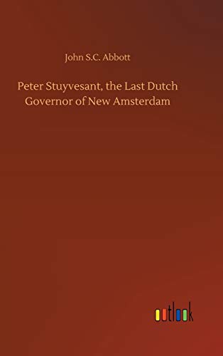 Peter Stuyvesant, the Last Dutch Governor of New Amsterdam