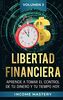 Libertad Financiera: Aprende a Tomar el Control de tu Dinero y de tu Tiempo Hoy Volumen 3