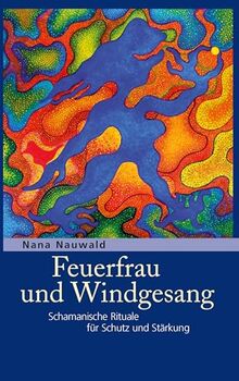 Feuerfrau und Windgesang: Schamanische Rituale für Schutz und Stärkung